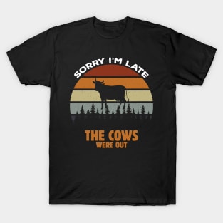 Sorry I'm Late the Cows Were T-Shirt